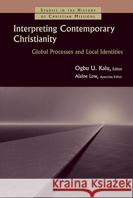 Interpreting Contemporary Christianity: Global Processes and Local Identities Ogbu U. Kalu Alaine Low 9780802862426 Wm. B. Eerdmans Publishing Company - książka