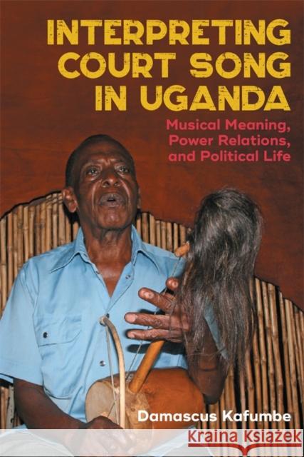 Interpreting Court Song in Uganda: Musical Meaning, Power Relations, and Political Life Dr Damascus (Series co-editor) Kafumbe 9781648250484 University of Rochester Press - książka