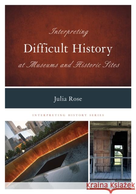 Interpreting Difficult History at Museums and Historic Sites Julia Rose Jonathan Holloway 9780759124370 Rowman & Littlefield - książka