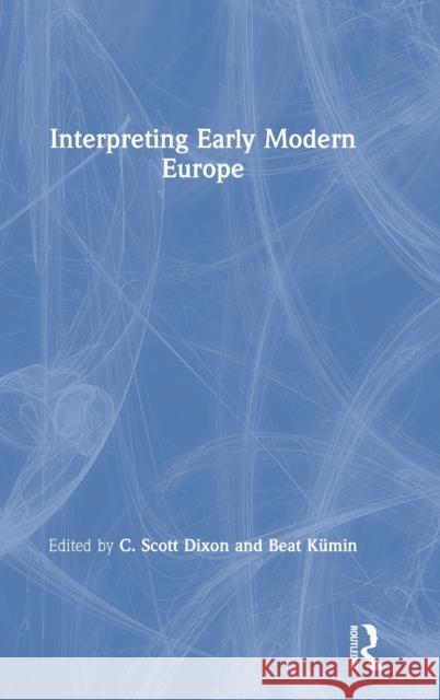 Interpreting Early Modern Europe C. Scott Dixon Beat Kumin 9781138799004 Routledge - książka