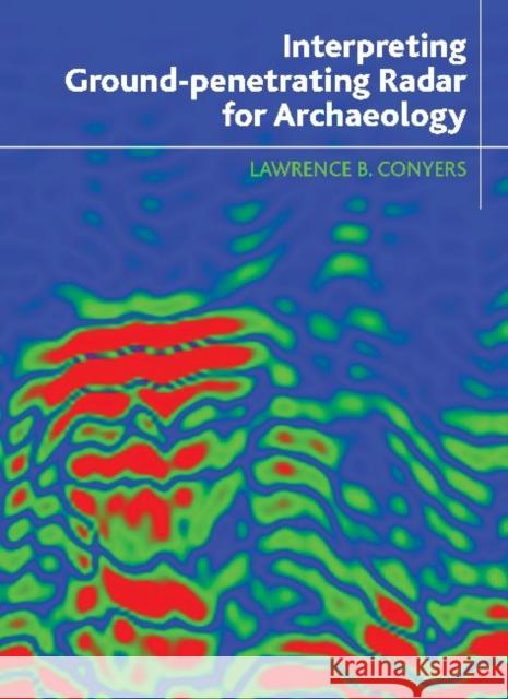 Interpreting Ground-Penetrating Radar for Archaeology Conyers, Lawrence B. 9781611322163 Left Coast Press - książka