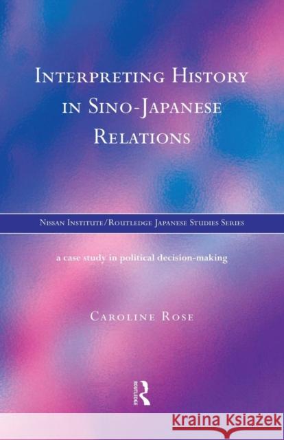 Interpreting History in Sino-Japanese Relations: A Case-Study in Political Decision Making Caroline Rose 9781138863040 Routledge - książka