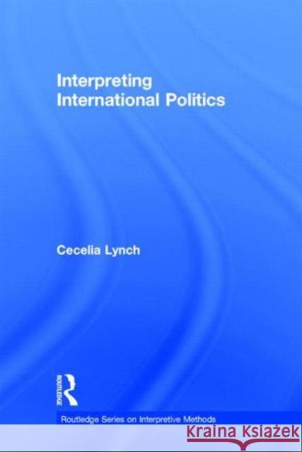 Interpreting International Politics Cecelia Lynch 9780415896900 Routledge - książka