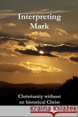 Interpreting Mark: Christianity without an historical Christ Garden, Dominick 9781491040546 Createspace - książka