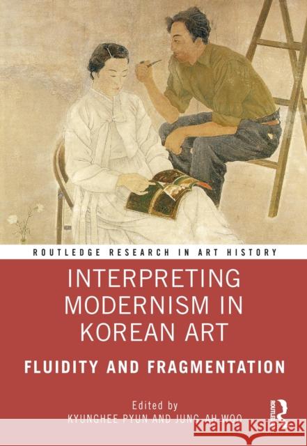 Interpreting Modernism in Korean Art: Fluidity and Fragmentation Kyunghee Pyun Jung-Ah Woo 9780367367435 Routledge - książka