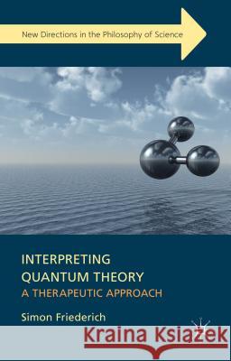 Interpreting Quantum Theory: A Therapeutic Approach Friederich, S. 9781137447142 Palgrave MacMillan - książka