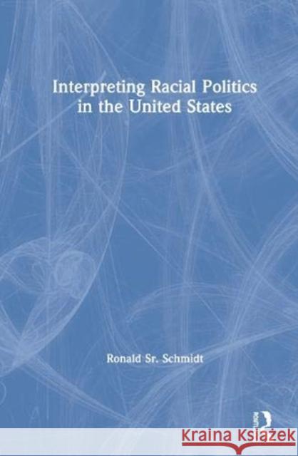 Interpreting Racial Politics in the United States Ronald Schmidt, Sr. 9781138204317 Taylor & Francis Ltd - książka