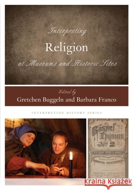 Interpreting Religion at Museums and Historic Sites Gretchen Buggeln Barbara Franco 9781442269453 Rowman & Littlefield Publishers - książka