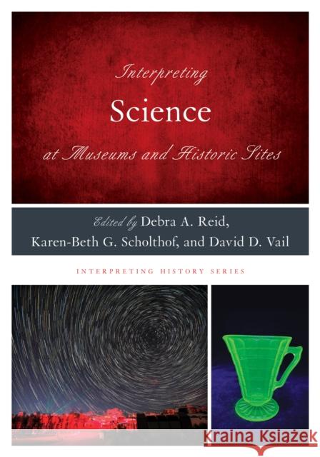 Interpreting Science at Museums and Historic Sites Debra a. Reid Karen-Beth Scholthof David D. Vail 9781538172742 Rowman & Littlefield - książka