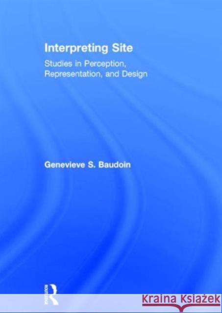 Interpreting Site: Studies in Perception, Representation, and Design Genevieve Baudoin 9781138020696 Routledge - książka