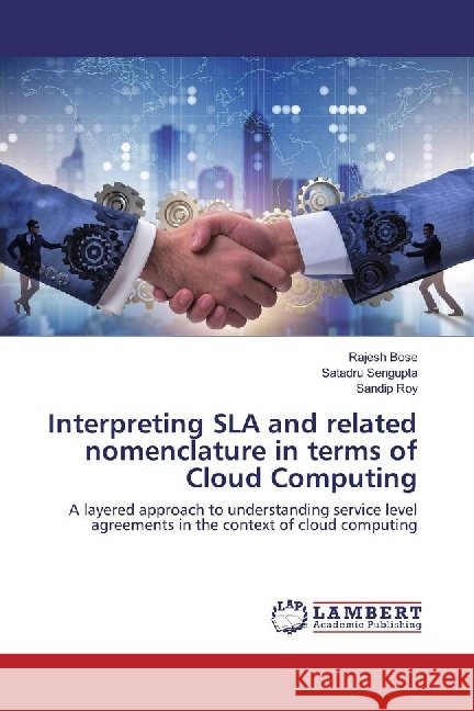 Interpreting SLA and related nomenclature in terms of Cloud Computing : A layered approach to understanding service level agreements in the context of cloud computing Bose, Rajesh; Sengupta, Satadru; Roy, Sandip 9786202199605 LAP Lambert Academic Publishing - książka