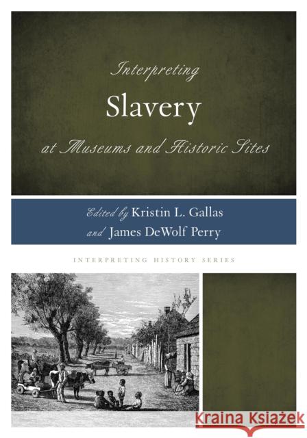 Interpreting Slavery at Museums and Historic Sites Kristin L. Gallas James Dewolf Perry 9780759123267 Rowman & Littlefield Publishers - książka