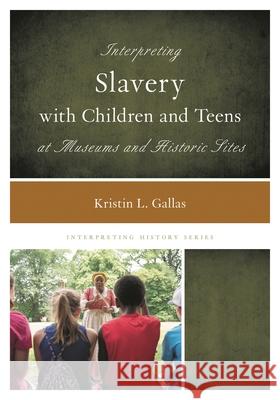 Interpreting Slavery with Children and Teens at Museums and Historic Sites Gallas, Kristin L. 9781538100707 ROWMAN & LITTLEFIELD - książka