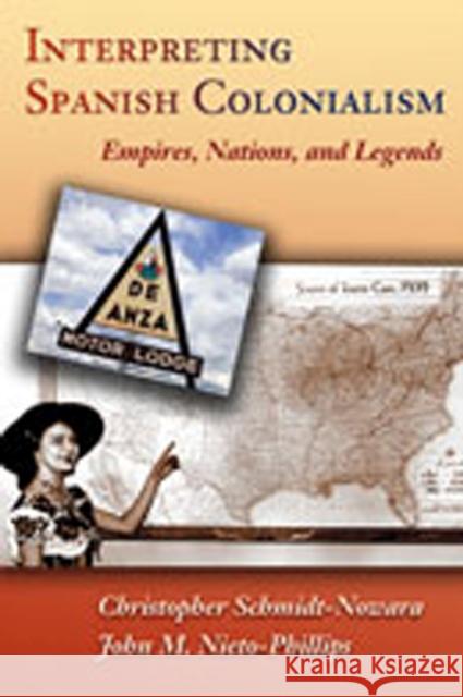 Interpreting Spanish Colonialism: Empires, Nations, and Legends Christopher Schmidt-Nowara John M. Nieto-Phillips 9780826336736 University of New Mexico Press - książka