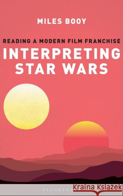 Interpreting Star Wars: Reading a Modern Film Franchise Miles Booy (Independent Scholar, UK) 9781501364754 Bloomsbury Publishing Plc - książka