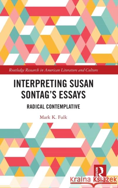 Interpreting Susan Sontag's Essays: Radical Contemplative Mark Fulk 9780367757144 Routledge - książka