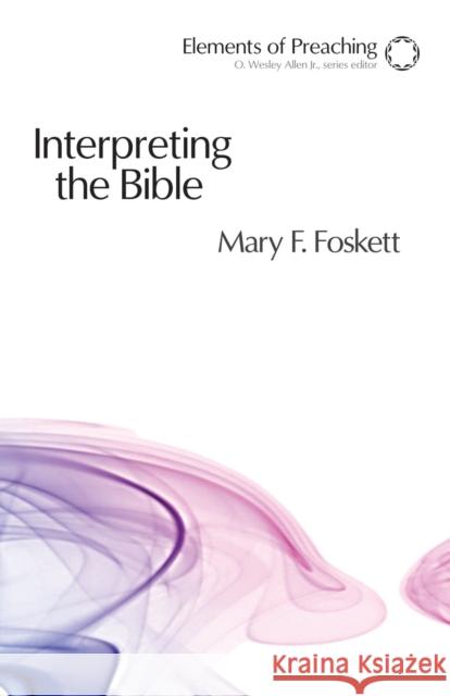 Interpreting the Bible: Approaching the Text in Preparation for Preaching Foskett, Mary F. 9780800663544 Fortress Press - książka