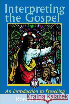 Interpreting the Gospel; An Introduction to Preaching Ronald J. Allen 9780827216198 Chalice Press - książka