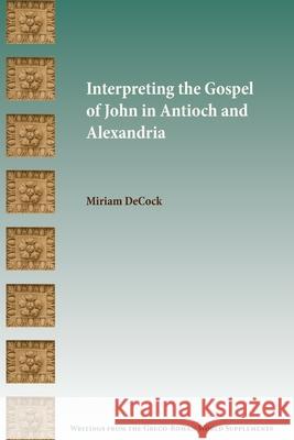 Interpreting the Gospel of John in Antioch and Alexandria Miriam Decock 9781628372786 Society of Biblical Literature - książka