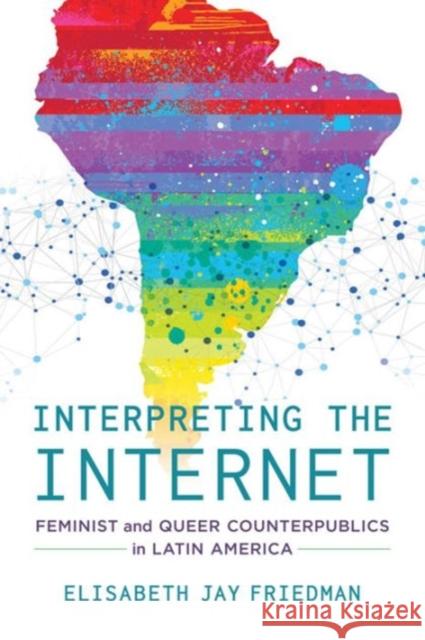 Interpreting the Internet: Feminist and Queer Counterpublics in Latin America Elisabeth Jay Friedman 9780520284517 University of California Press - książka