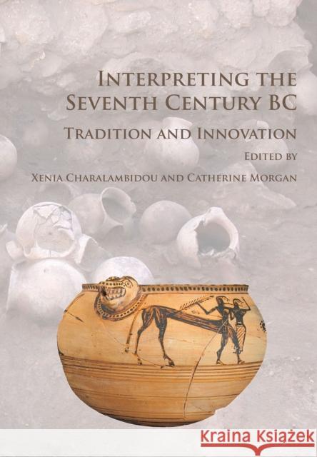 Interpreting the Seventh Century BC: Tradition and Innovation Xenia Charalambidou Catherine Morgan 9781784915728 Archaeopress Archaeology - książka