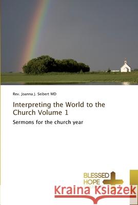 Interpreting the World to the Church Volume 1 Seibert, Joanna J. 9783639500332 Blessed Hope Publishing - książka