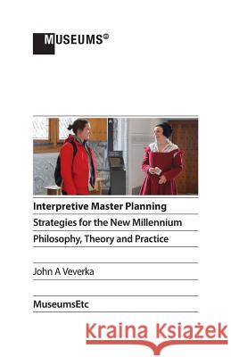 Interpretive Master Planning: Strategies for the New Millennium - Philosophy, Theory and Practice John a. Veverka 9781910144497 Museumsetc - książka