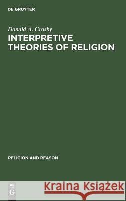 Interpretive Theories of Religion Donald A. Crosby   9789027930392 Walter de Gruyter & Co - książka