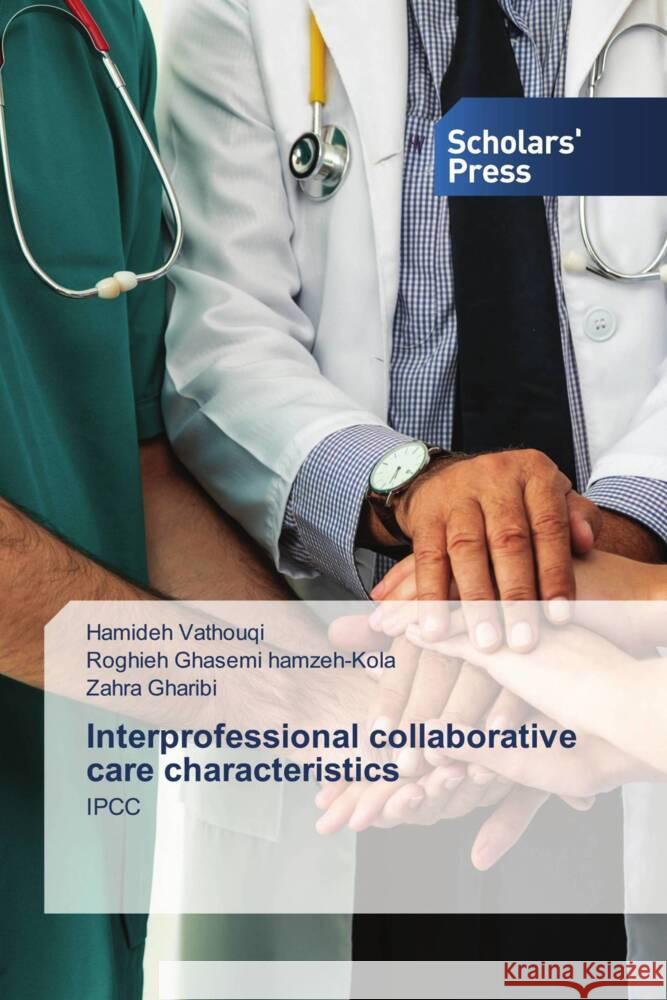 Interprofessional collaborative care characteristics Vathouqi, Hamideh, Ghasemi hamzeh-Kola, Roghieh, Gharibi, Zahra 9786206769460 Scholars' Press - książka