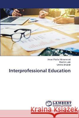 Interprofessional Education Imran Pasha Mohammed, Rashmi Jain, Umme Amarah 9786205508480 LAP Lambert Academic Publishing - książka