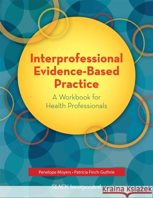 Interprofessional Evidence-Based Practice: A Workbook for Health Professionals Penelope Moyers Patricia Finch-Guthrie 9781630910983 Slack - książka