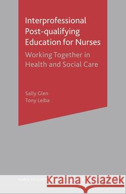 Interprofessional Post Qualifying Education for Nurses: Working Together in Health and Social Care Glen, Sally 9781403905161 PALGRAVE MACMILLAN - książka