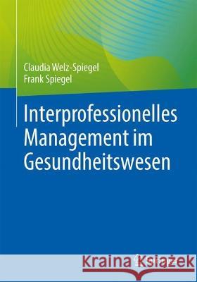 Interprofessionelles Management Im Gesundheitswesen Claudia Welz-Spiegel Frank Spiegel 9783662676530 Springer - książka