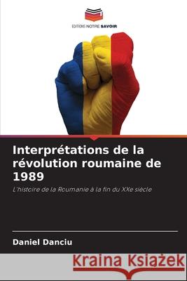 Interprétations de la révolution roumaine de 1989 Danciu, Daniel 9786202463256 Editions Notre Savoir - książka