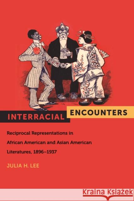 Interracial Encounters: Reciprocal Representations in African American and Asian American Literatures, 1896-1937 Lee, Julia H. 9780814752555 New York University Press - książka