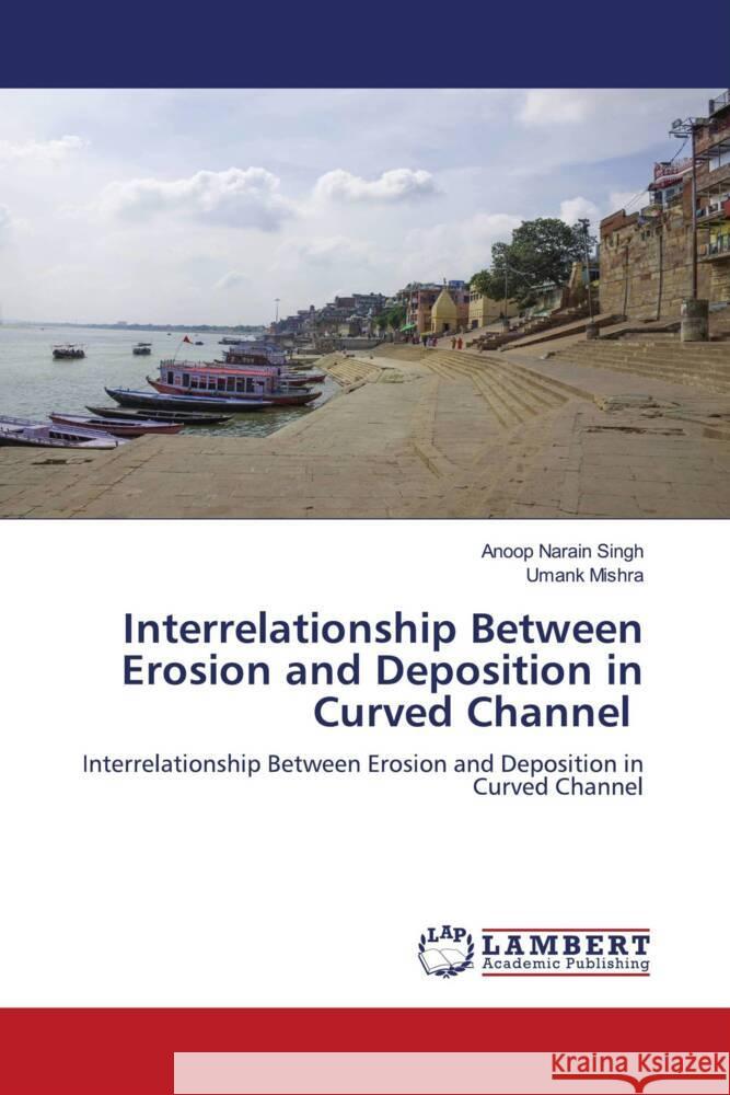 Interrelationship Between Erosion and Deposition in Curved Channel Anoop Narai Umank Mishra 9786207476701 LAP Lambert Academic Publishing - książka