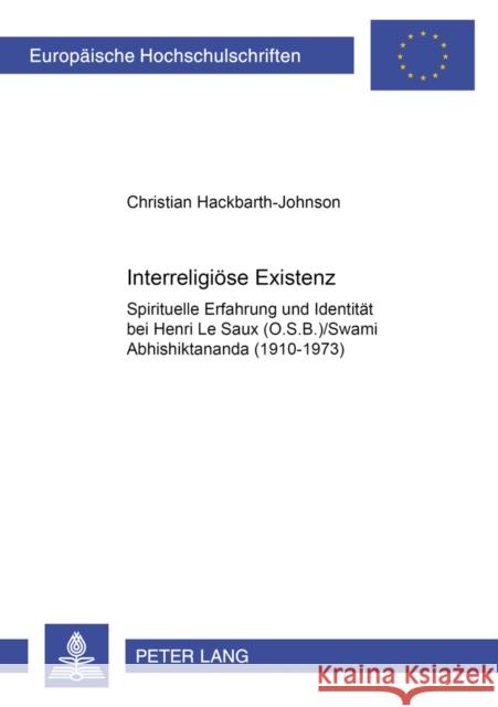 Interreligioese Existenz: Spirituelle Erfahrung Und Identitaet Bei Henri Le Saux (O.S.B.)/Swami Abhishiktānanda (1910-1973) Hackbarth-Johnson, Christian 9783631503331 Lang, Peter, Gmbh, Internationaler Verlag Der - książka