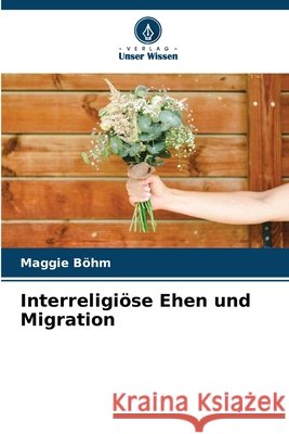 Interreligiöse Ehen und Migration Böhm, Maggie 9786209611292 Verlag Unser Wissen - książka