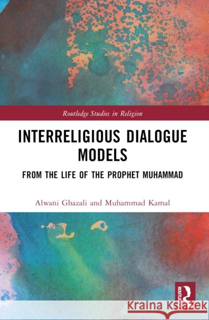 Interreligious Dialogue Models: From the Life of the Prophet Muhammad Alwani Ghazali Muhammad Kamal 9781032474182 Routledge - książka