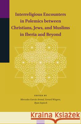 Interreligious Encounters in Polemics between Christians, Jews, and Muslims in Iberia and Beyond Mercedes García-Arenal, Gerard A. Wiegers, Ryan Szpiech 9789004401761 Brill - książka