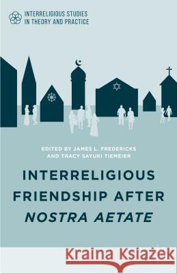 Interreligious Friendship After Nostra Aetate Fredericks, J. 9781137472106 Palgrave MacMillan - książka