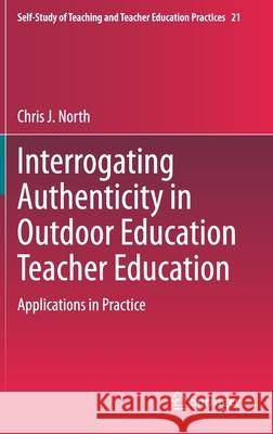 Interrogating Authenticity in Outdoor Education Teacher Education: Applications in Practice North, Chris J. 9789811521751 Springer - książka