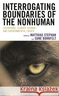 Interrogating Boundaries of the Nonhuman: Literature, Climate Change, and Environmental Crises Matthias Stephan Sune Borkfelt Clare Archer-Lean 9781666903782 Lexington Books - książka
