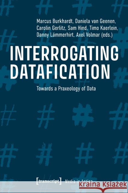 Interrogating Datafication – Towards a Praxeology of Data Marcus Burkhardt 9783837655612 Transcript Verlag - książka
