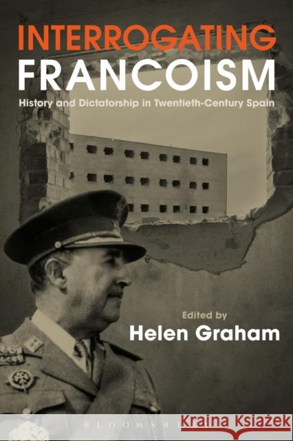 Interrogating Francoism: History and Dictatorship in Twentieth-Century Spain Helen Graham 9781472576330 Bloomsbury Academic - książka