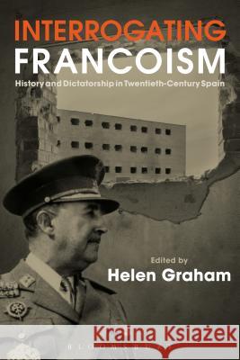 Interrogating Francoism: History and Dictatorship in Twentieth-Century Spain Helen Graham 9781472576347 Bloomsbury Academic - książka