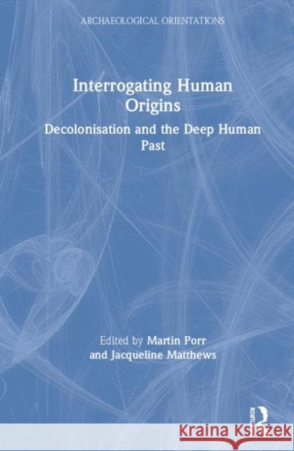 Interrogating Human Origins: Decolonisation and the Deep Human Past Porr, Martin 9781138300415 Routledge - książka