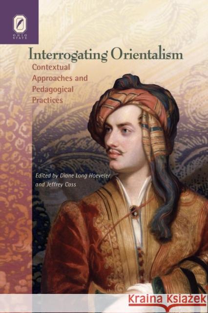 Interrogating Orientalism: Contextual Approaches and Pedagogical PR Diane Long Hoeveler Jeffrey Cass 9780814253274 Ohio State University Press - książka