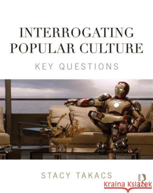 Interrogating Popular Culture: Key Questions Stacy Takacs 9780415841191 Routledge - książka