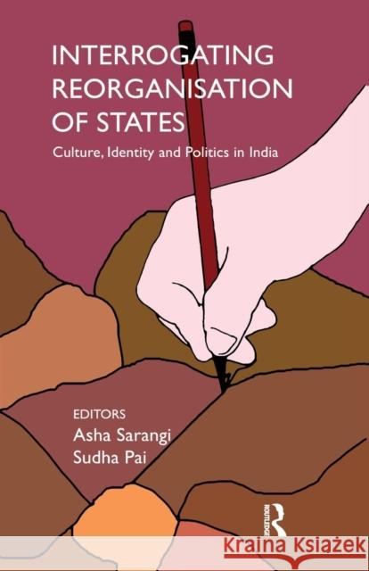 Interrogating Reorganisation of States: Culture, Identity and Politics in India Asha Sarangi Sudha Pai  9781138660014 Taylor and Francis - książka